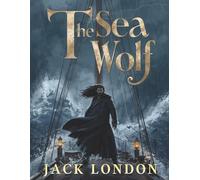 The Sea-Wolf: A Classic Maritime Adventure of Survival, Power, and the Human Spirit