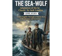 The Sea-Wolf: Adaptation of the Classic Novel by Jack London (Level A1/A1+): Learn English Through a Classic Story with Glossary and Exercises