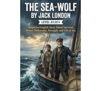 The Sea-Wolf by Jack London (Level A1/A1+): Simplified English Story About Survival, Power, Philosophy, Strength, and Life at Sea