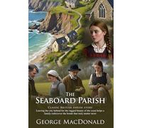 The Seaboard Parish: Classic British Fiction of Spiritual Reflection: A Victorian Novel of Faith, Duty, and Everyday Life - Illustrated Edition with Author Biography and Modern Literary Critiques