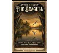 The Seagull: A Timeless Drama of Love, Art, and Ambition on the Shores of a Russian Lake