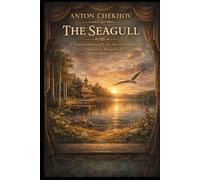 The Seagull: A Timeless Drama of Love, Art, and Ambition on the Shores of a Russian Lake