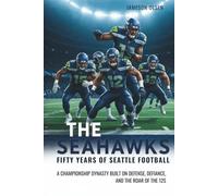 The Seahawks: Fifty Years of Seattle Football: A Championship Dynasty Built on Defense, Defiance, and the Roar of the 12s