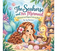 The Seahorse and Her Mermaid: Whimsical and Magical Coloring Book: A Whimsical and Magical Coloring Book of Underwater Adventures, Ocean Friends, and Mermaid Magic