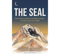 The Seal: From the Cave of Hira to the Plains of Arafat - The Story of the Last Prophet
