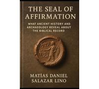 The Seal of Affirmation: What Ancient History and Archaeology Reveal About the Biblical Record