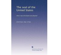 The seal of the United States: How it was developed and adopted