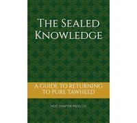 The Sealed Knowledge: A GUIDE TO RETURNING TO PURE TAWHEED