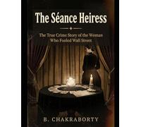 The Séance Heiress : "The True Crime Story of the Woman Who Fooled Wall Street": A Gripping True Crime Story of Fraud, Fortune, and America’s Most ... Fake Heiress (Real Cases That Still Haunt Us)