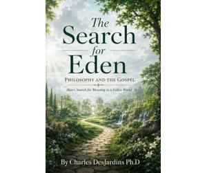 The Search for Eden - Philosophy and the Gospel: Man's Search for Meaning in a Fallen World