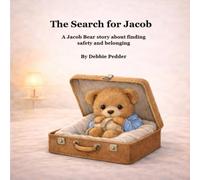 The Search for Jacob: A story about finding safety and belonging (The Jacob Bear Series: Trauma-informed stories for children experiencing foster care, separation and family change.)