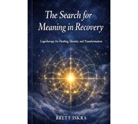 The Search for Meaning in Recovery: Logotherapy for Healing, Identity, and Transformation