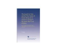 The Search for Nitre and the True Nature of Guano Being an Account of a Voyage to the South-West Coast of Africa: Also a Description of the Minerals ... the Guano Islands in That Part of the World,