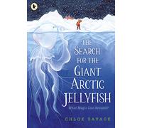 The Search for the Giant Arctic Jellyfish: WINNER OF THE WATERSTONES CHILDREN'S BOOK PRIZE 2024; SHORTLISTED FOR THE YOTO CARNEGIE MEDAL 2024: 1 (Hidden Wonders, 1)