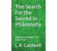 The Search for the Sacred in Philosophy: Philosophy of Religion: The Series, Book 4 (Through the Lens of a Philosopher)