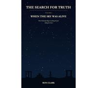 The Search for Truth: Volume I: When the Sky Was Alive