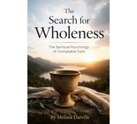 The Search for Wholeness: The Spiritual Psychology of Unshakable Faith (The Systemic Decoding Series)