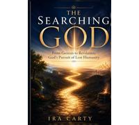 The Searching God: From Genesis to Revelation: God’s Pursuit of Lost Humanity