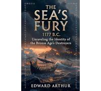 The Sea's Fury 1177 B.C: Unraveling the Identity of the Bronze Age's Destroyers