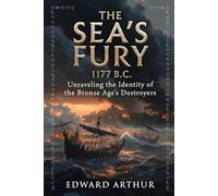 The Sea's Fury 1177 B.C: Unraveling the Identity of the Bronze Age's Destroyers The Identity and Origins of the Sea Peoples