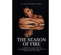 The Season of Fire: A Woman's Guide Through Perimenopause, Menopause, and the Rise After the Flame