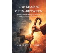 THE SEASON OF IN-BETWEEN: A Pastor's Story of Guidance, Healing, and Transition