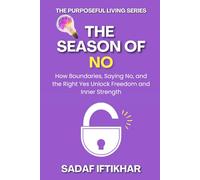 THE SEASON OF NO: HOW BOUNDARIES, SAYING NO, AND THE RIGHT YES UNLOCK FREEDOM AND INNER STRENGTH (The Purposeful Living Series)