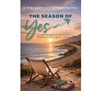 The Season of Yes: A Guide to Embracing the Journey to Retirement Joy, Purpose, and Prosperity