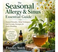 The Seasonal Allergy & Sinus Essential Guide: Natural Remedies, Relief Techniques, and Everyday Strategies for Easier Breathing