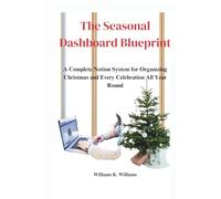 The Seasonal Dashboard Blueprint: A Complete Notion System for Organizing Christmas and Every Celebration All Year Round (The Digital Mastery Collection)