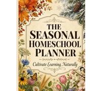 The Seasonal Homeschool Planner: A Complete 4-Term Planning System for Homeschooling Families - Autumn, Winter, Spring & Summer