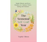 The Seasonal Self-Care Year: Simple Rituals and Reset Routines for Autumn, Winter, Spring and Summer (The Everday Balance Series)