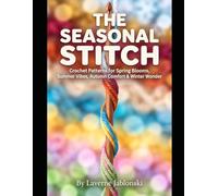 The Seasonal Stitch: Crochet Patterns for Spring Blooms, Summer Vibes, Autumn Comfort & Winter Wonder (Crafts & Hobbies)