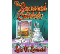 THE SEASONED CATERER: Stories, Recipes, and Real-Life Lessons from a Life in the Kitchen