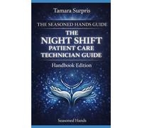 The Seasoned Hands Guide: The Night Shift Patient Care Technician Handbook (Seasoned Hands Series)