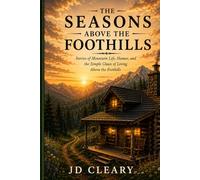 The Seasons Above the Foothills: Stories of Mountain Life, Humor, and the Simple Chaos of Living Above the Foothills
