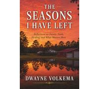 The Seasons I Have Left: Reflections on Family, Faith, Healing, and What Matters Most
