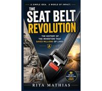 The Seat Belt Revolution: The History of the Invention That Saved Millions of Lives