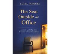 The Seat Outside the Office: Lessons in Leadership from 25 Years as an Executive Assistant
