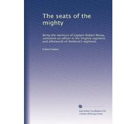 The seats of the mighty: Being the memoirs of Captain Robert Moray, sometime an officer in the Virginia regiment, and afterwards of Amherst's regiment,