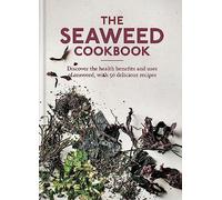 The Seaweed Cookbook: Discover the health benefits and uses of seaweed, with 50 delicious recipes