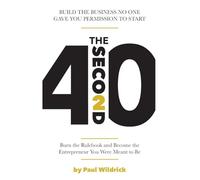 The Second 40: Burn the Rulebook and Become the Entrepreneur You Were Meant To Be