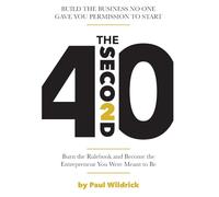 The Second 40: Burn the Rulebook and Become the Entrepreneur You Were Meant To Be