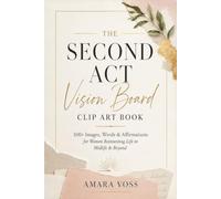 The Second Act Vision Board Clip Art Book: 500+ Images, Words & Affirmations for Women Reinventing Life in Midlife & Beyond