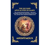 The Second Apocalypse of James: The Ancient Gnostic Revelation - The Secret Teachings of Christ, the Martyrdom of James the Just, and the Path to ... 81 (Library of Alexandria - Esoteric)