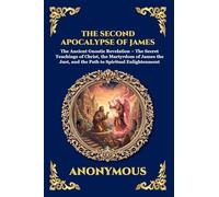 The Second Apocalypse of James: The Ancient Gnostic Revelation - The Secret Teachings of Christ, the Martyrdom of James the Just, and the Path to ... 81 (Library of Alexandria - Esoteric)