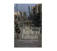 The Second Battle of Fallujah: The History of the Biggest Battle of the Iraq War