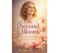The Second Bloom: An Evidence-Based Guide to Thriving Through Menopause and Feeling Like Yourself Again