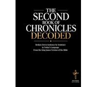 The Second Book of Chronicles Decoded: A Sentence-by-Sentence Breakdown in Modern Language - A Modern Bible Study Guide for the King James Version ... of the Bible Books into Modern English)