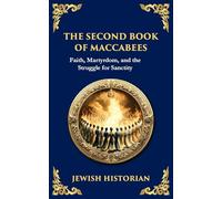 The Second Book of Maccabees: The Timeless Account of Courage, Faith, and Sacrifice: 117 (Library of Alexandria)